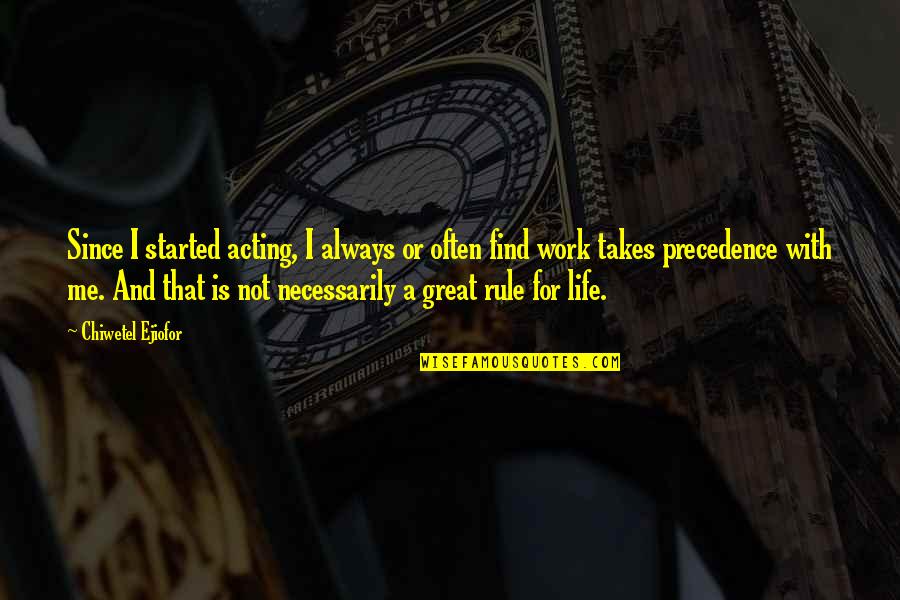 Work Is Not Life Quotes By Chiwetel Ejiofor: Since I started acting, I always or often Work Is Not Life Quotes By Chiwetel Ejiofor: Since I started acting, I always or often