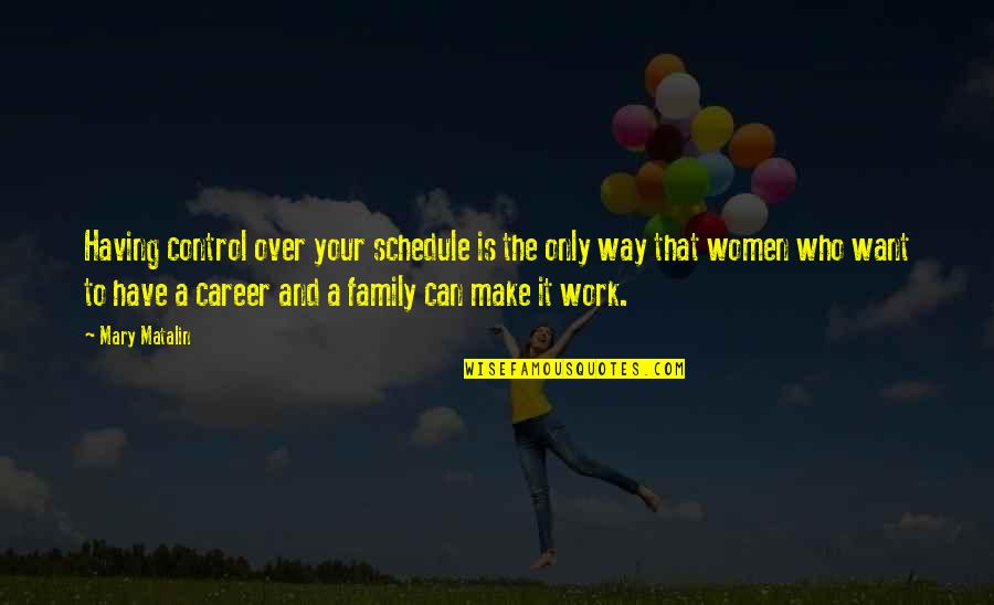 Work Is Over Quotes By Mary Matalin: Having control over your schedule is the only