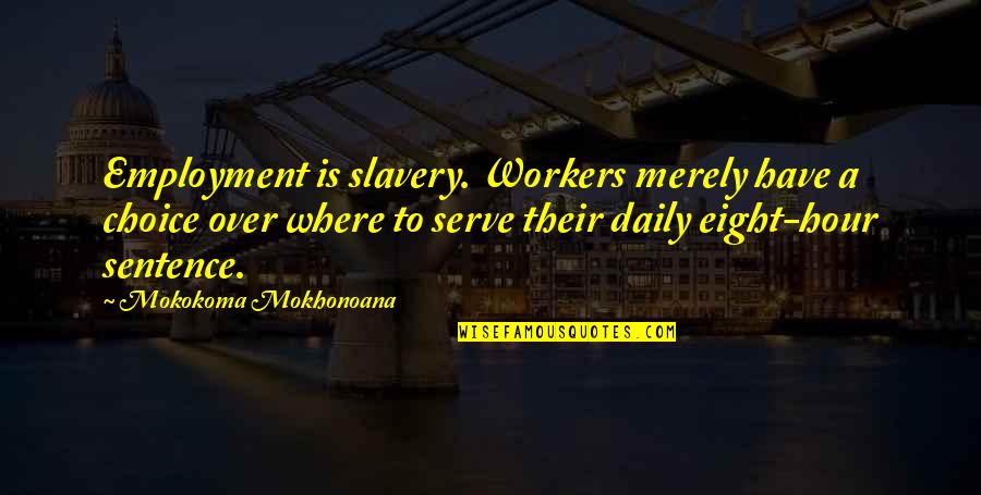 Work Is Over Quotes By Mokokoma Mokhonoana: Employment is slavery. Workers merely have a choice