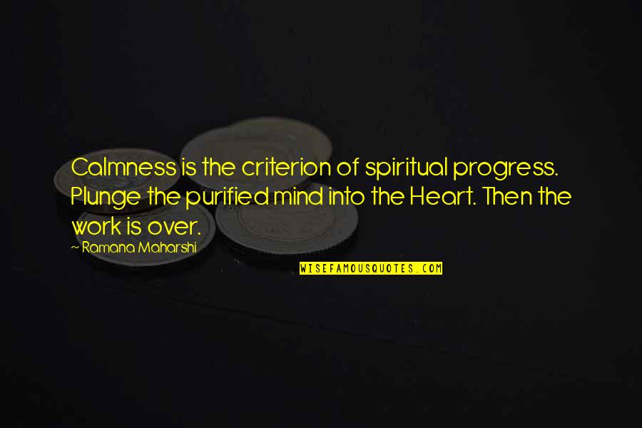 Work Is Over Quotes By Ramana Maharshi: Calmness is the criterion of spiritual progress. Plunge