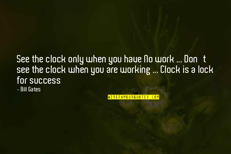 Work Is Success Quotes By Bill Gates: See the clock only when you have No