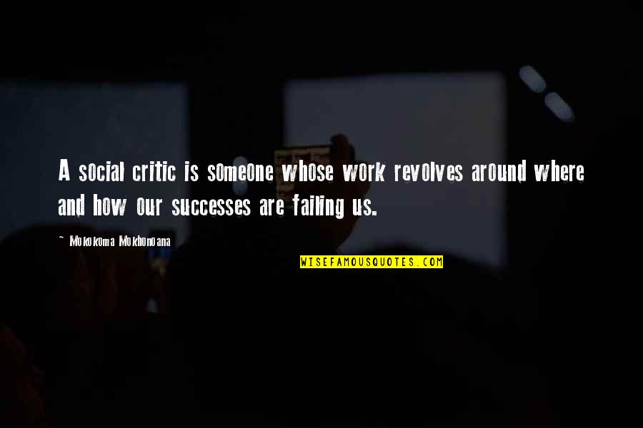 Work Is Success Quotes By Mokokoma Mokhonoana: A social critic is someone whose work revolves
