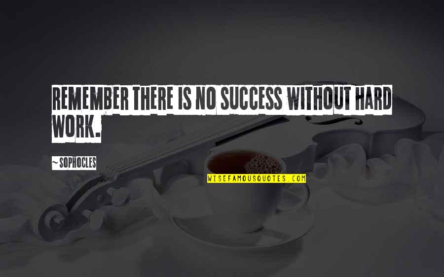 Work Is Success Quotes By Sophocles: Remember there is no success without hard work.