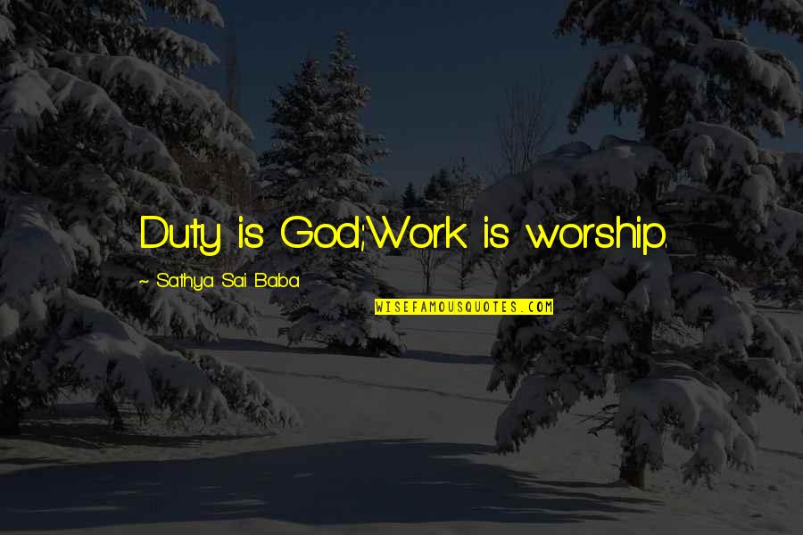 Work Is Worship Quotes By Sathya Sai Baba: Duty is God;Work is worship.