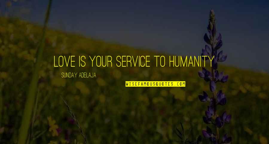 Work Is Worship Quotes By Sunday Adelaja: Love is your service to humanity