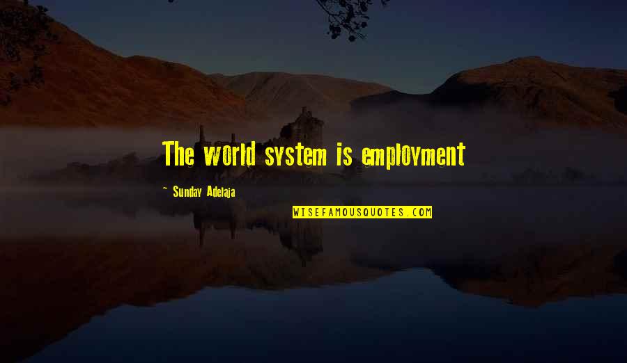 Work Is Worship Quotes By Sunday Adelaja: The world system is employment