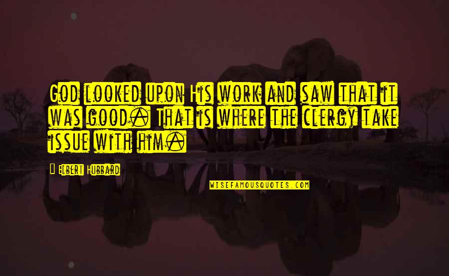 Work Issues Quotes By Elbert Hubbard: God looked upon His work and saw that