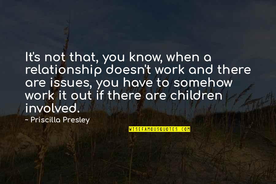 Work Issues Quotes By Priscilla Presley: It's not that, you know, when a relationship