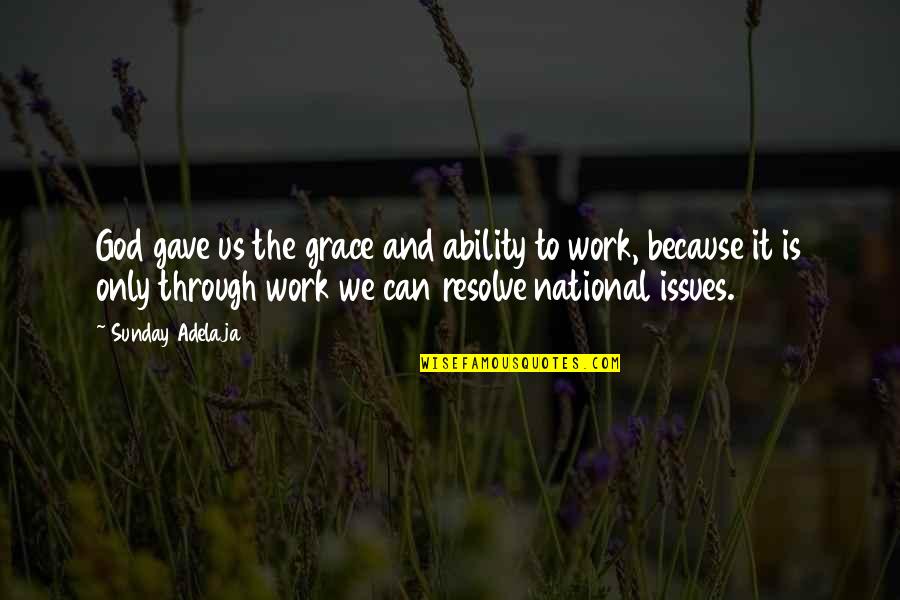 Work Issues Quotes By Sunday Adelaja: God gave us the grace and ability to