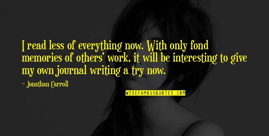 Work It Own It Quotes By Jonathan Carroll: I read less of everything now. With only Work It Own It Quotes By Jonathan Carroll: I read less of everything now. With only