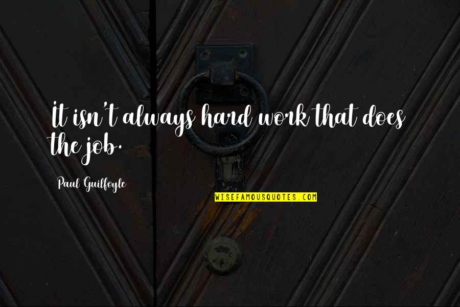 Work Job Quotes By Paul Guilfoyle: It isn't always hard work that does the Work Job Quotes By Paul Guilfoyle: It isn't always hard work that does the