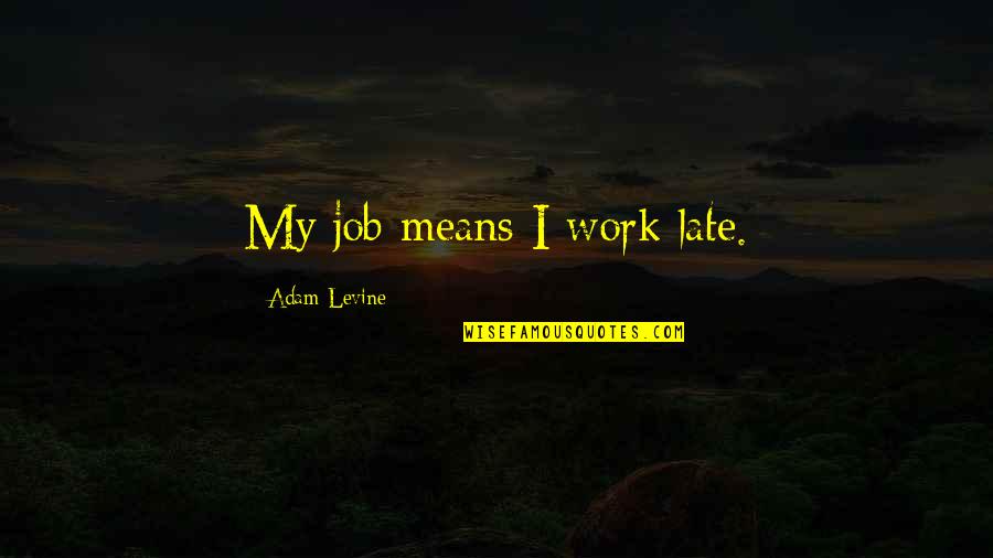 Work Late Quotes By Adam Levine: My job means I work late.