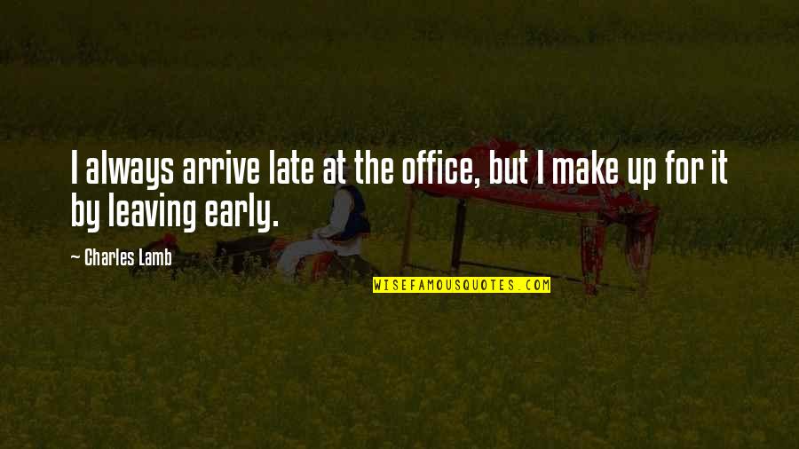 Work Late Quotes By Charles Lamb: I always arrive late at the office, but