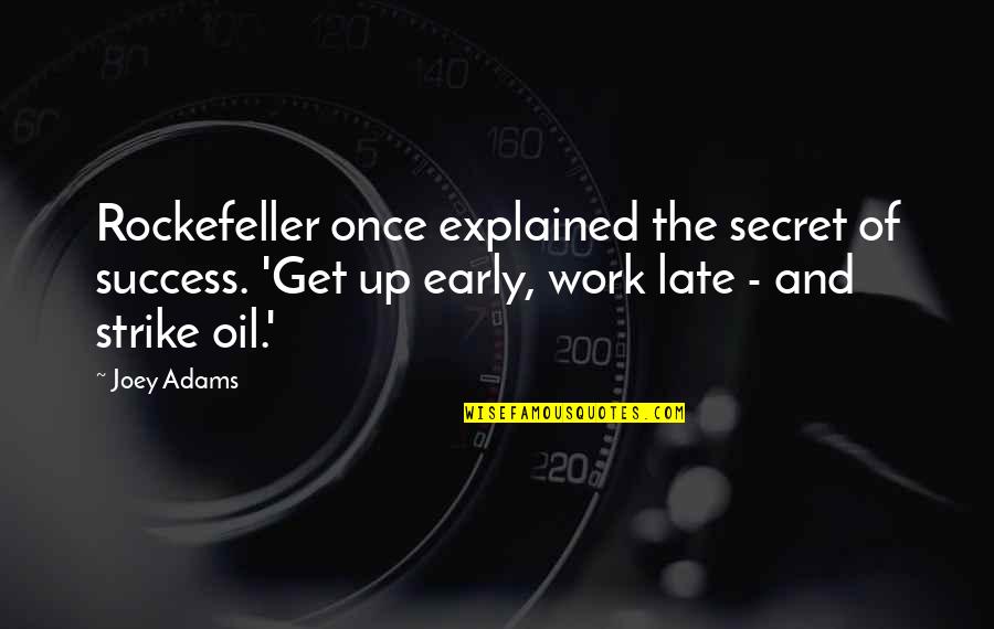 Work Late Quotes By Joey Adams: Rockefeller once explained the secret of success. 'Get