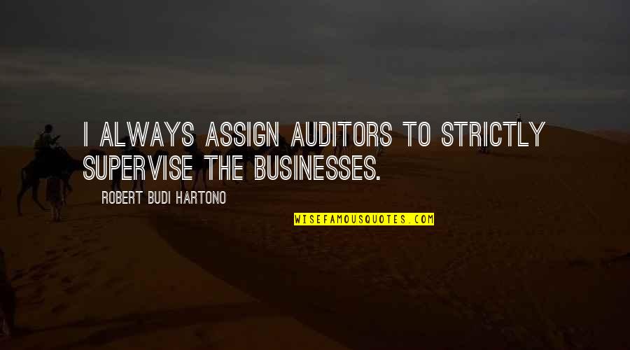 Work Less Earn More Quotes By Robert Budi Hartono: I always assign auditors to strictly supervise the Work Less Earn More Quotes By Robert Budi Hartono: I always assign auditors to strictly supervise the