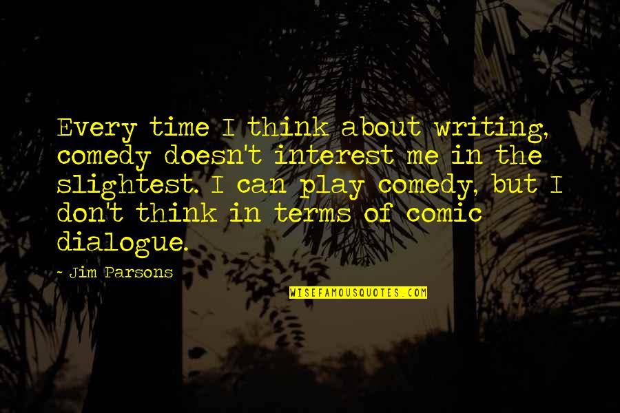 Work Less Live More Quotes By Jim Parsons: Every time I think about writing, comedy doesn't