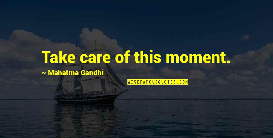 Work Less Live More Quotes By Mahatma Gandhi: Take care of this moment.