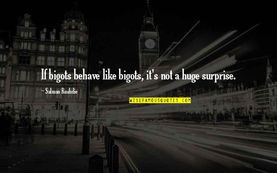 Work Less Live More Quotes By Salman Rushdie: If bigots behave like bigots, it's not a Work Less Live More Quotes By Salman Rushdie: If bigots behave like bigots, it's not a