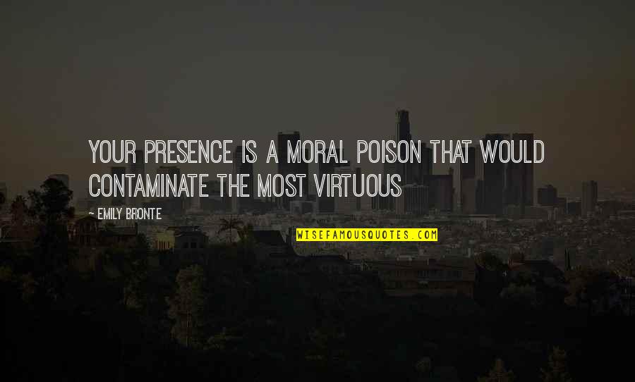 Work Life Freedom Quotes By Emily Bronte: Your presence is a moral poison that would