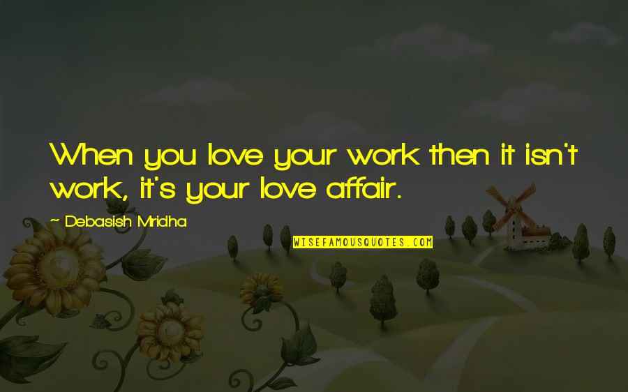 Work Life Philosophy Quotes By Debasish Mridha: When you love your work then it isn't