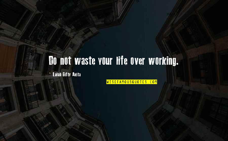 Work Life Stress Quotes By Lailah Gifty Akita: Do not waste your life over working.