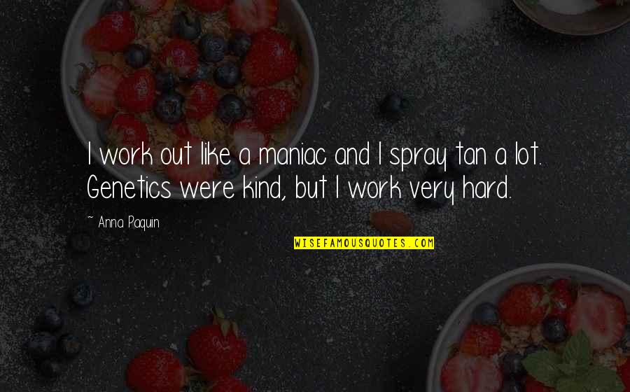 Work Like A Quotes By Anna Paquin: I work out like a maniac and I
