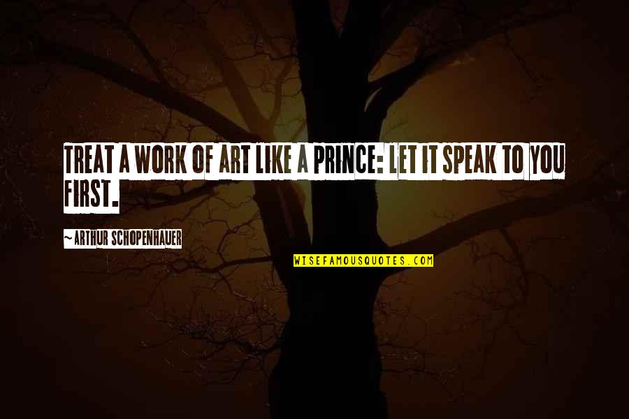 Work Like A Quotes By Arthur Schopenhauer: Treat a work of art like a prince: