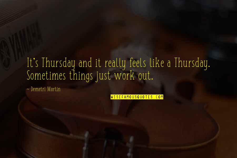 Work Like A Quotes By Demetri Martin: It's Thursday and it really feels like a