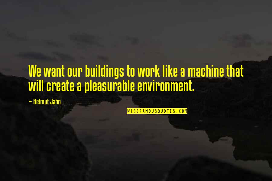 Work Like A Quotes By Helmut Jahn: We want our buildings to work like a