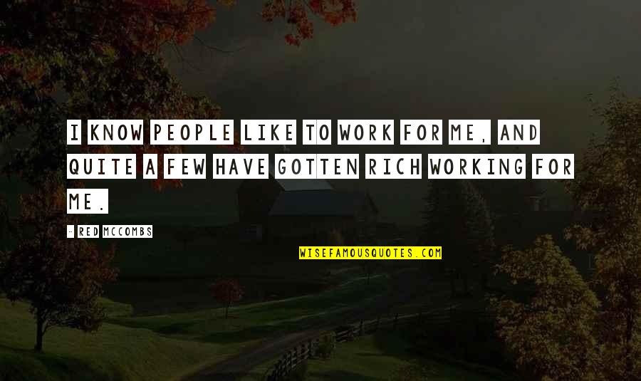 Work Like A Quotes By Red McCombs: I know people like to work for me,