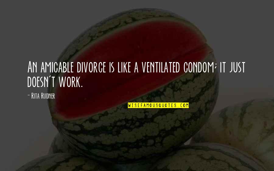 Work Like A Quotes By Rita Rudner: An amicable divorce is like a ventilated condom;
