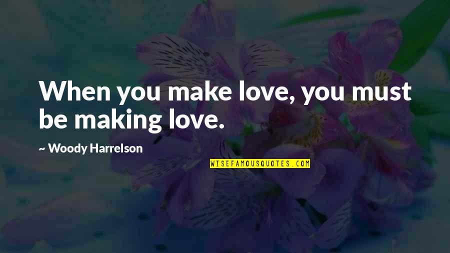 Work Like Family Quotes By Woody Harrelson: When you make love, you must be making