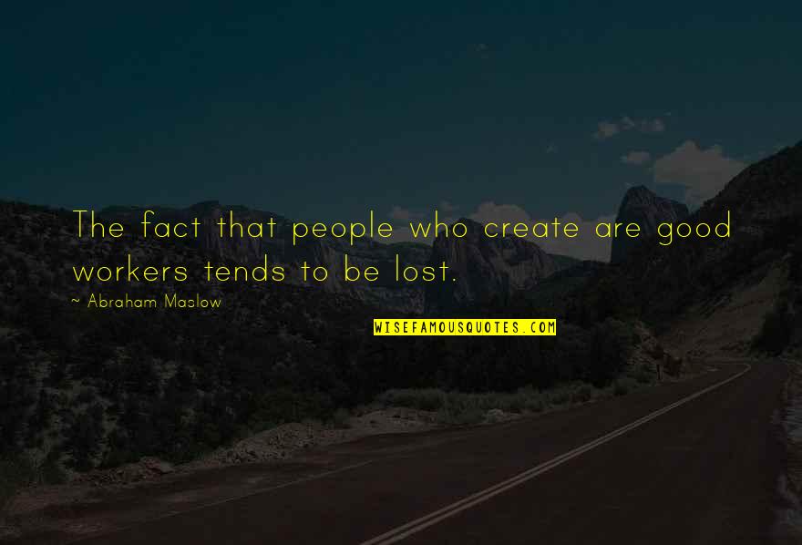 Work Lost Quotes By Abraham Maslow: The fact that people who create are good