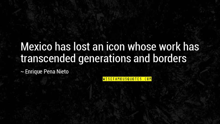 Work Lost Quotes By Enrique Pena Nieto: Mexico has lost an icon whose work has