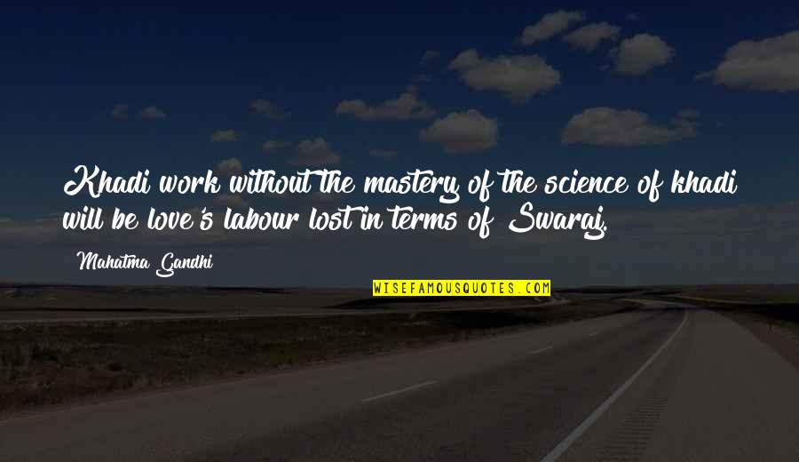Work Lost Quotes By Mahatma Gandhi: Khadi work without the mastery of the science