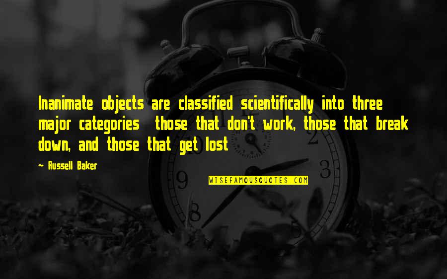 Work Lost Quotes By Russell Baker: Inanimate objects are classified scientifically into three major