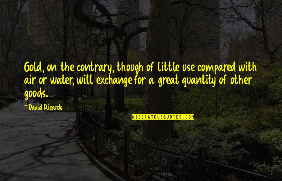 Work Mantra Quotes By David Ricardo: Gold, on the contrary, though of little use