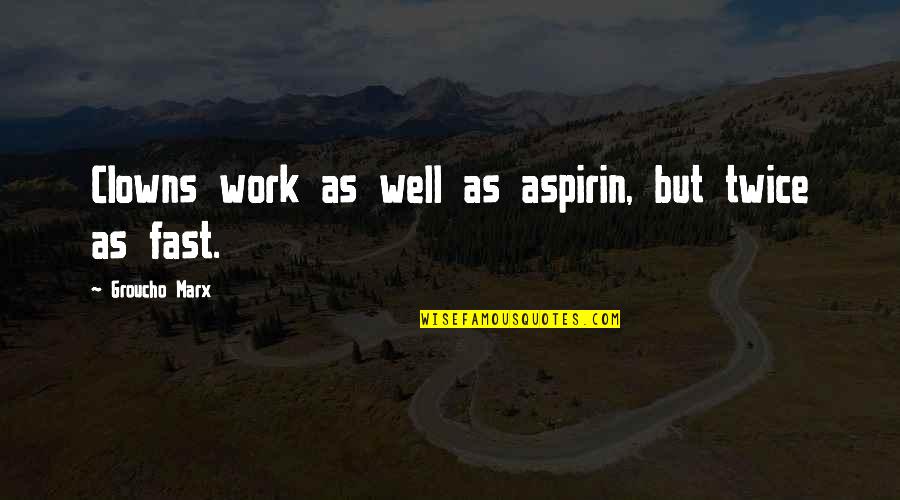 Work Marx Quotes By Groucho Marx: Clowns work as well as aspirin, but twice