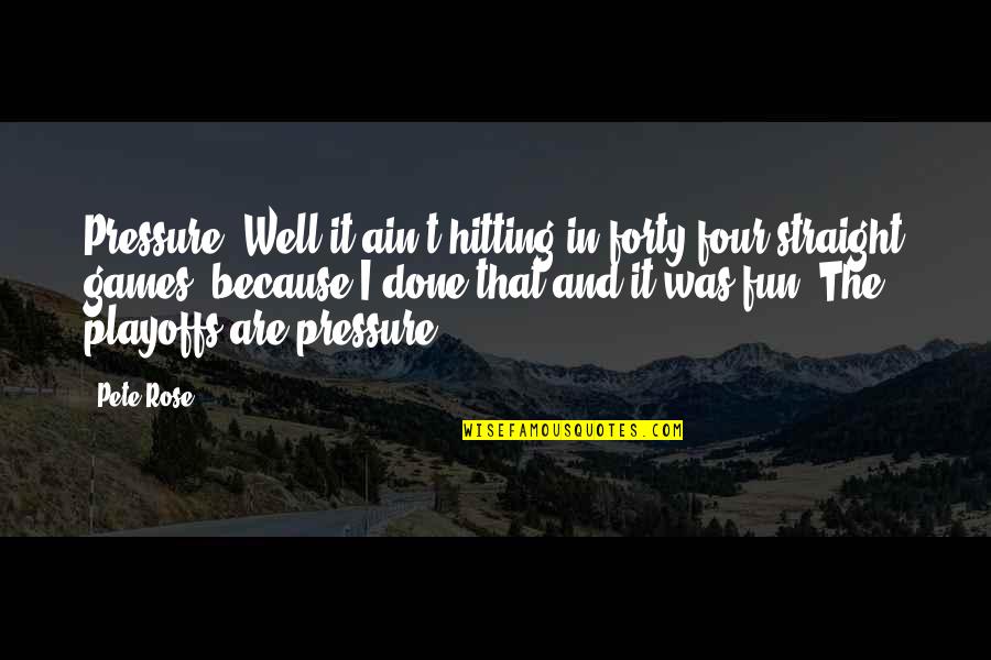 Work Maya Angelou Quotes By Pete Rose: Pressure? Well it ain't hitting in forty-four straight Work Maya Angelou Quotes By Pete Rose: Pressure? Well it ain't hitting in forty-four straight