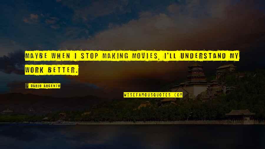 Work Maybe Quotes By Dario Argento: Maybe when I stop making movies, I'll understand Work Maybe Quotes By Dario Argento: Maybe when I stop making movies, I'll understand