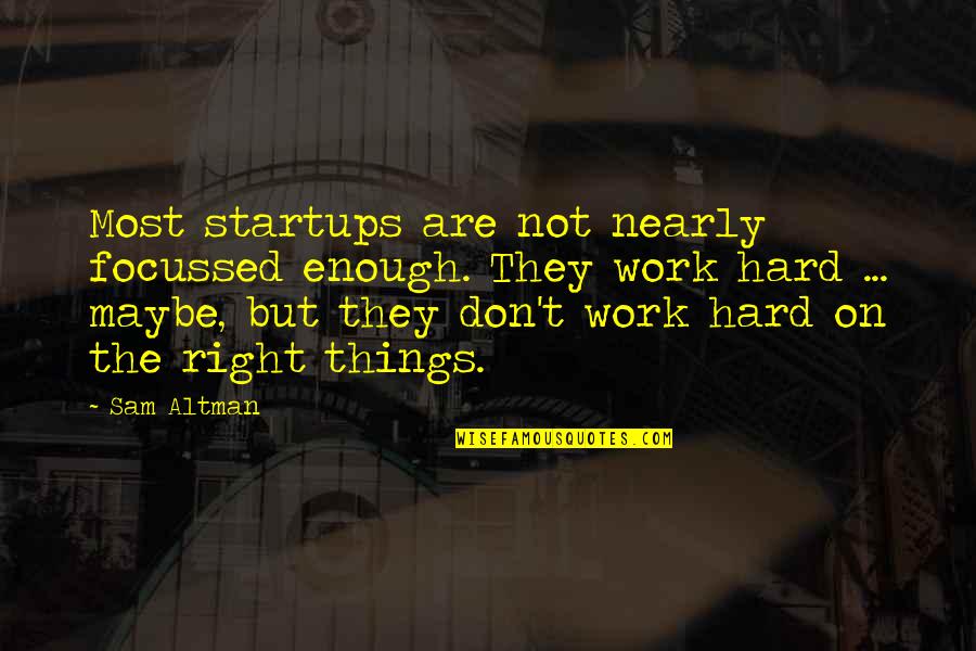 Work Maybe Quotes By Sam Altman: Most startups are not nearly focussed enough. They Work Maybe Quotes By Sam Altman: Most startups are not nearly focussed enough. They