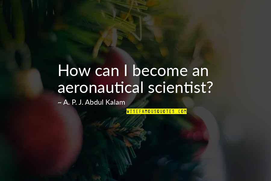 Work Memories Quotes By A. P. J. Abdul Kalam: How can I become an aeronautical scientist?