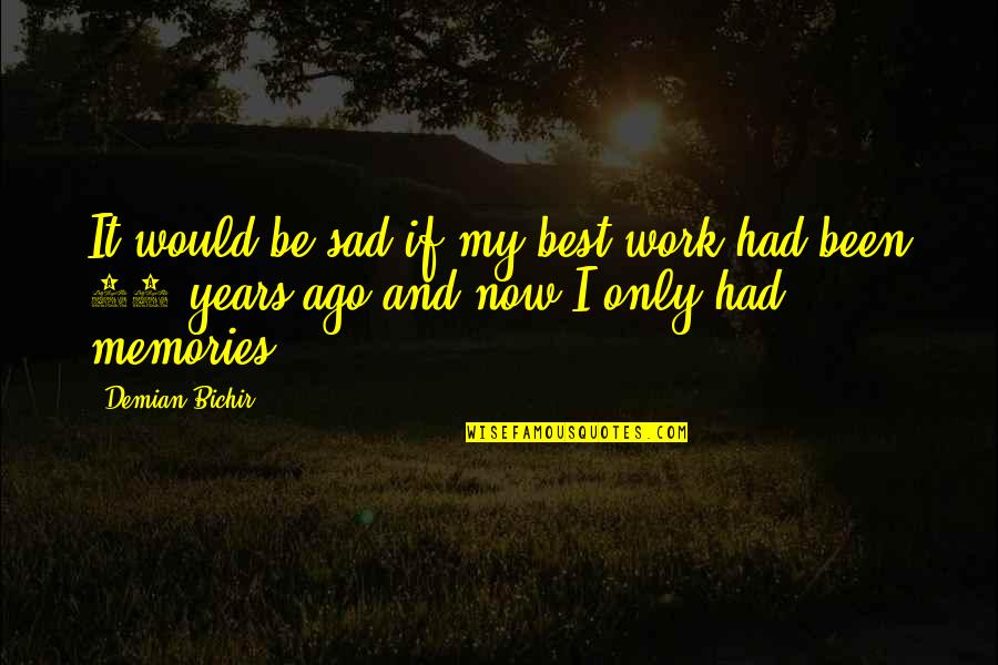 Work Memories Quotes By Demian Bichir: It would be sad if my best work