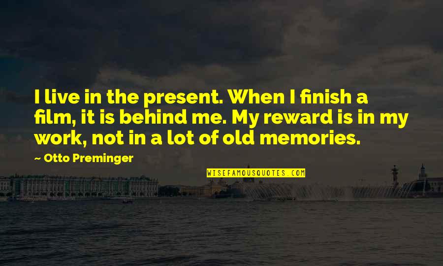 Work Memories Quotes By Otto Preminger: I live in the present. When I finish