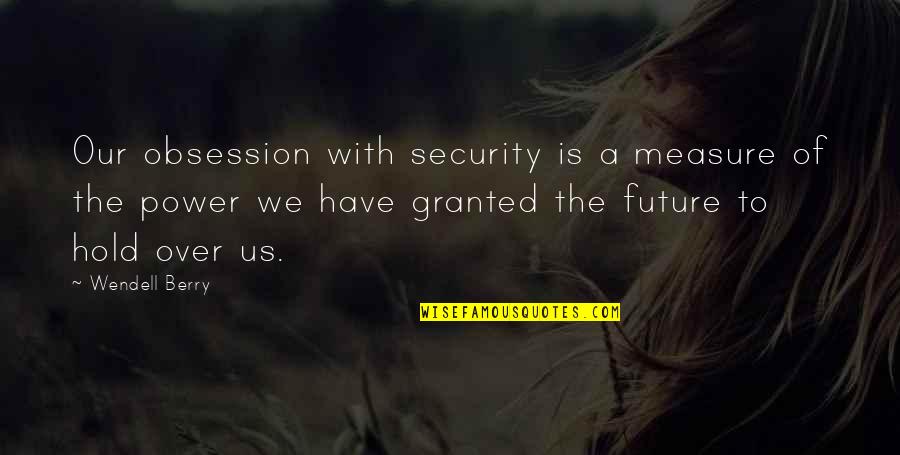 Work Metrics Quotes By Wendell Berry: Our obsession with security is a measure of
