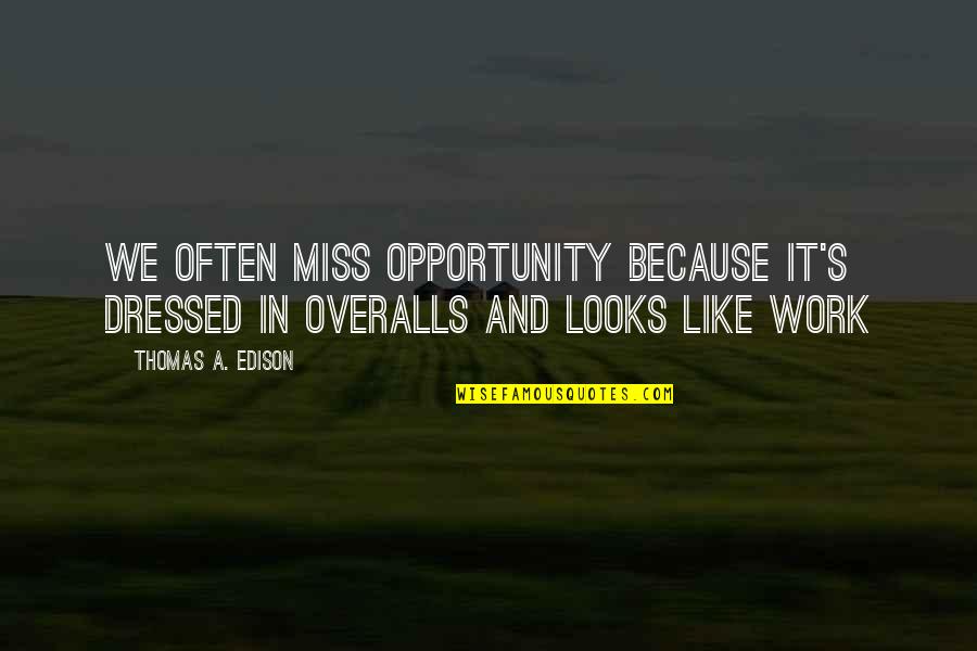 Work Miss You Quotes By Thomas A. Edison: We often miss opportunity because it's dressed in