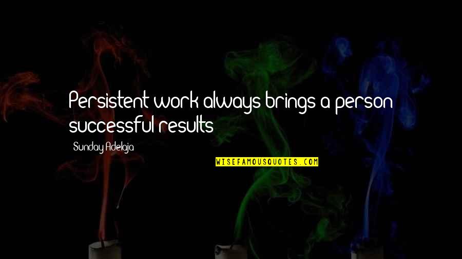 Work Money Success Quotes By Sunday Adelaja: Persistent work always brings a person successful results