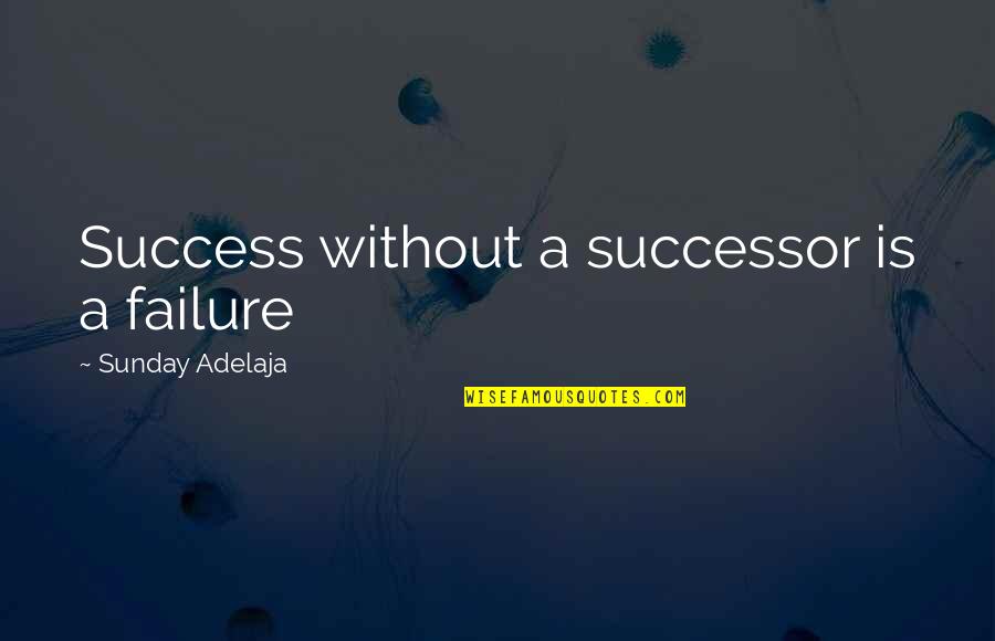 Work Money Success Quotes By Sunday Adelaja: Success without a successor is a failure