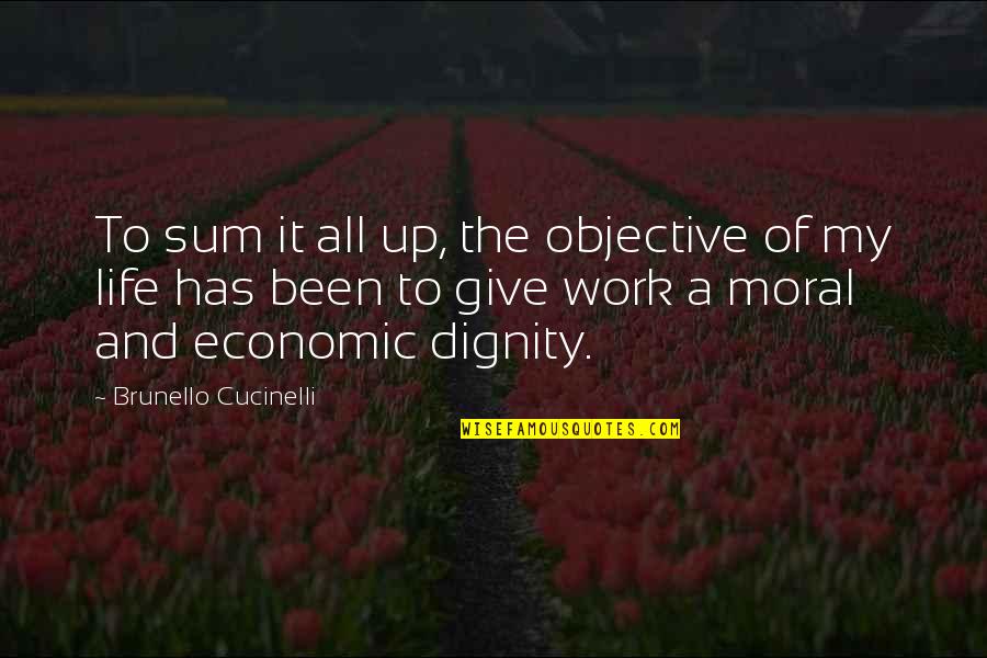 Work Moral Quotes By Brunello Cucinelli: To sum it all up, the objective of Work Moral Quotes By Brunello Cucinelli: To sum it all up, the objective of
