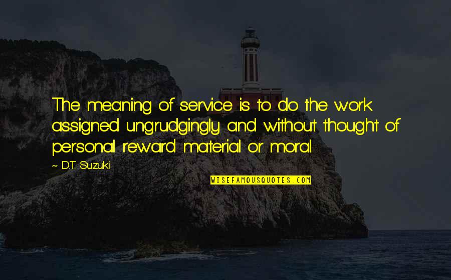 Work Moral Quotes By D.T. Suzuki: The meaning of service is to do the Work Moral Quotes By D.T. Suzuki: The meaning of service is to do the